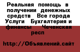 Реальная  помощь  в  получении  денежных средств - Все города Услуги » Бухгалтерия и финансы   . Чеченская респ.